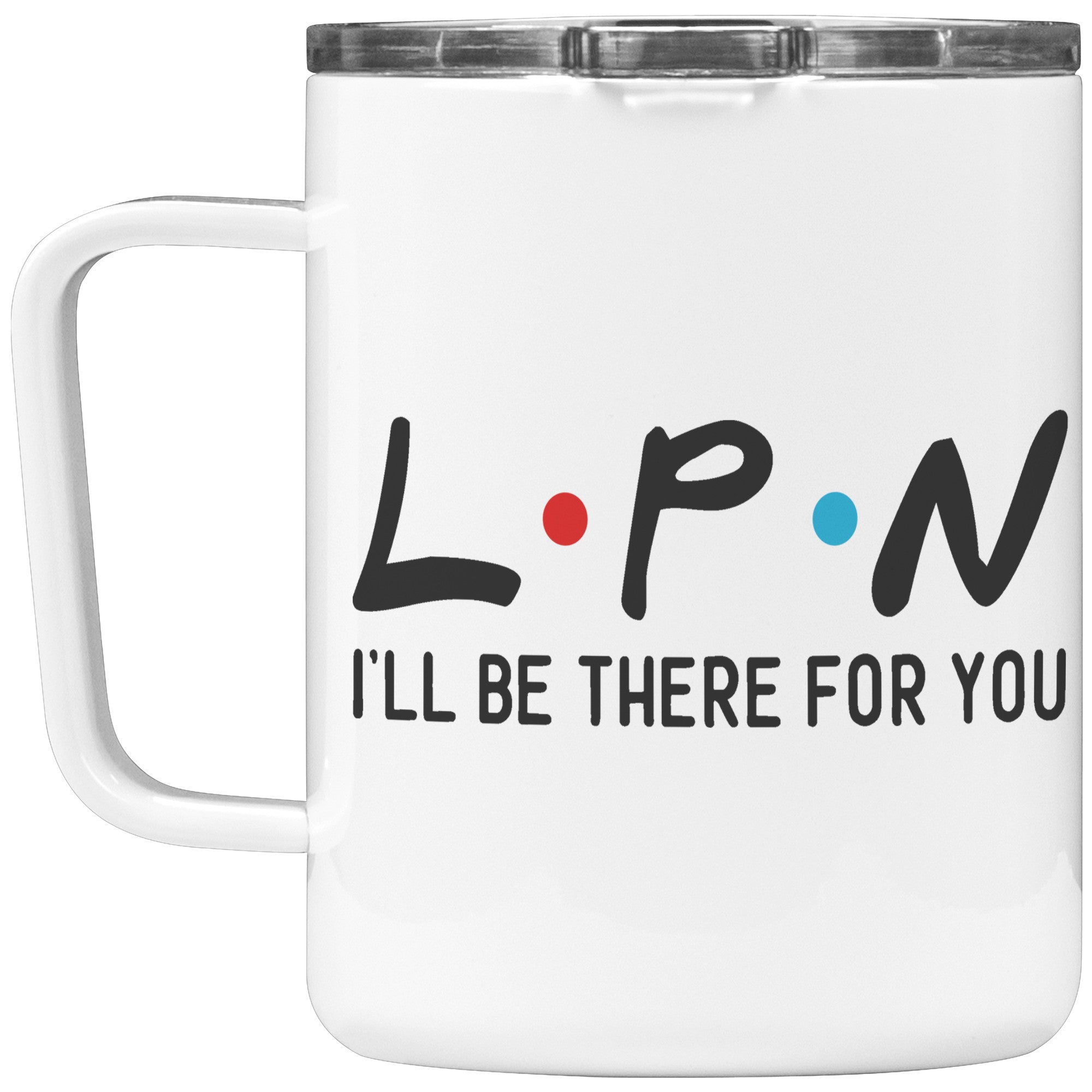 10 oz Insulated Coffee Mug for LPNs - 'LPN I'll Be There For You' - Durable, Heartwarming Gift for Licensed Practical Nurses