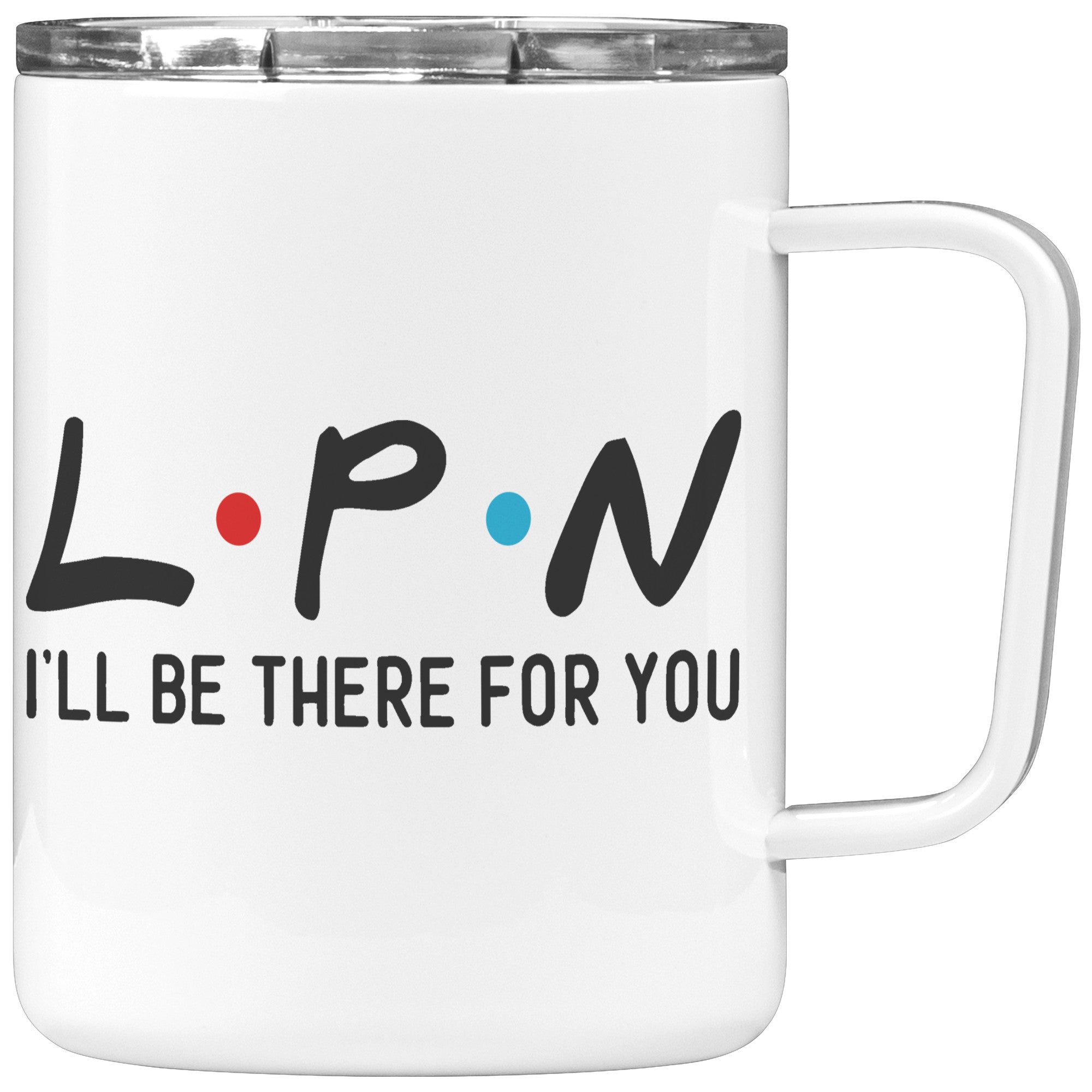 10 oz Insulated Coffee Mug for LPNs - 'LPN I'll Be There For You' - Durable, Heartwarming Gift for Licensed Practical Nurses