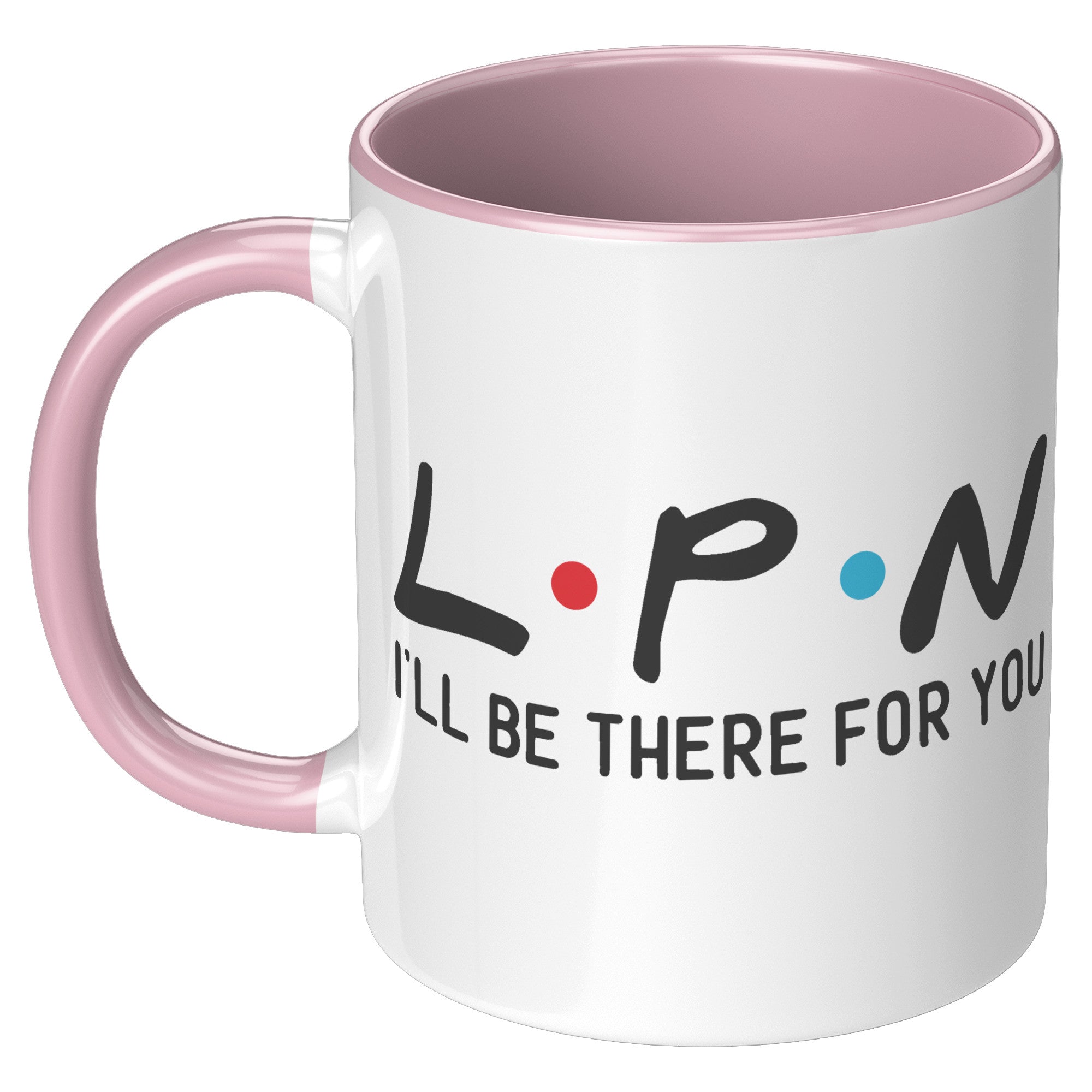 11 oz Accent Mug for LPNs - 'LPN I'll Be There For You' Design - Perfect Gift for Dedicated Nursing Professionals