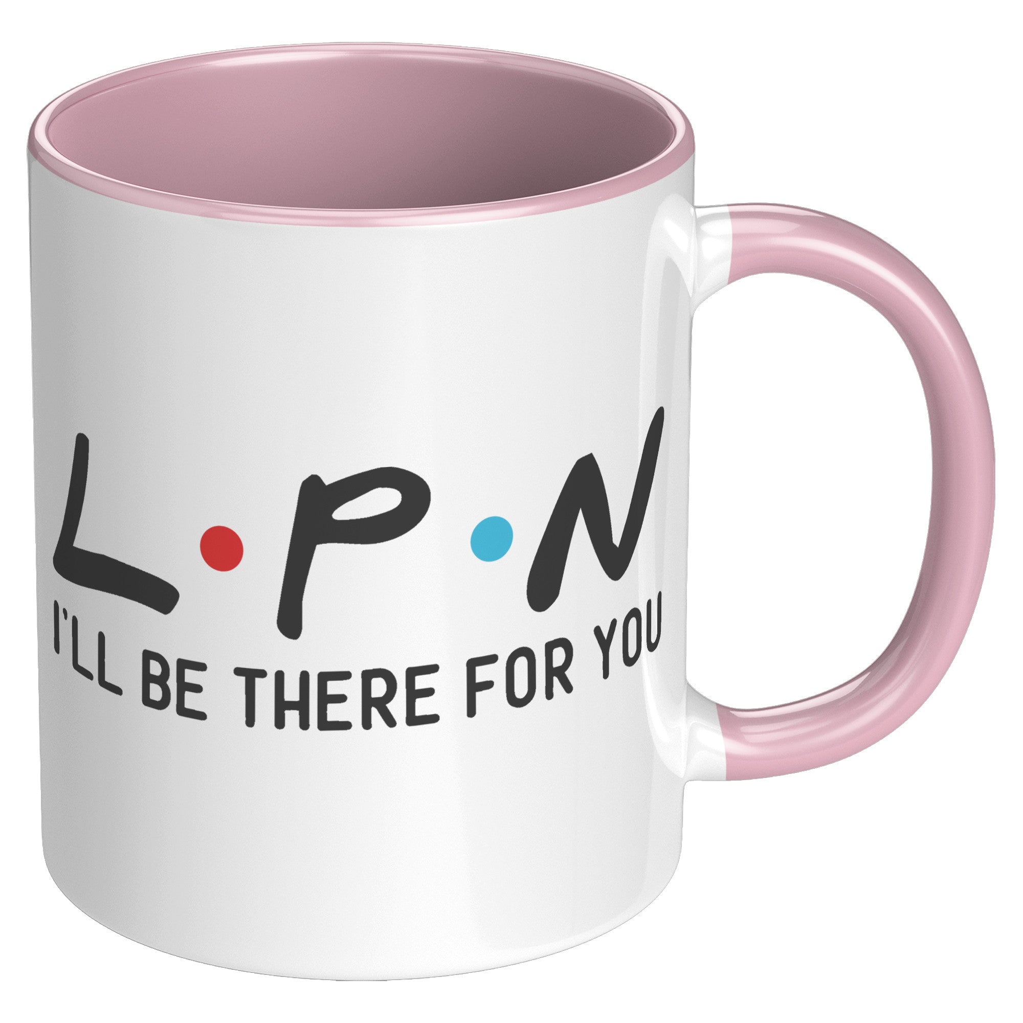 11 oz Accent Mug for LPNs - 'LPN I'll Be There For You' Design - Perfect Gift for Dedicated Nursing Professionals