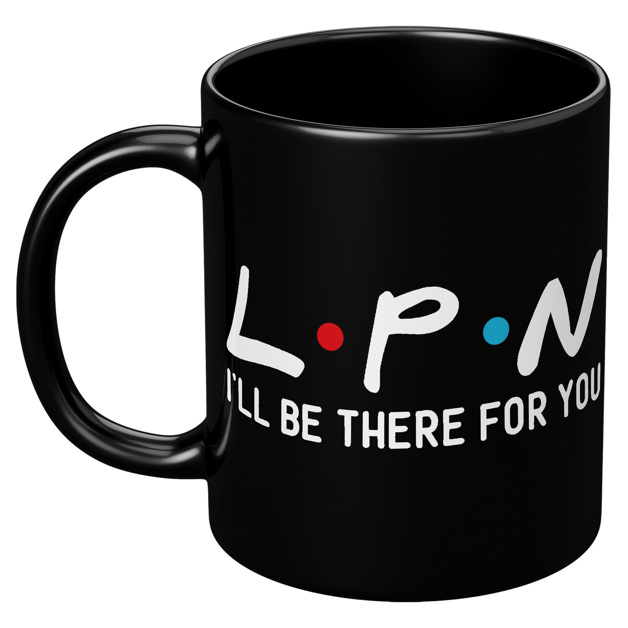 11 oz Black Coffee Mug with 'LPN I'll Be There For You' - Perfect Gift for Licensed Practical Nurses
