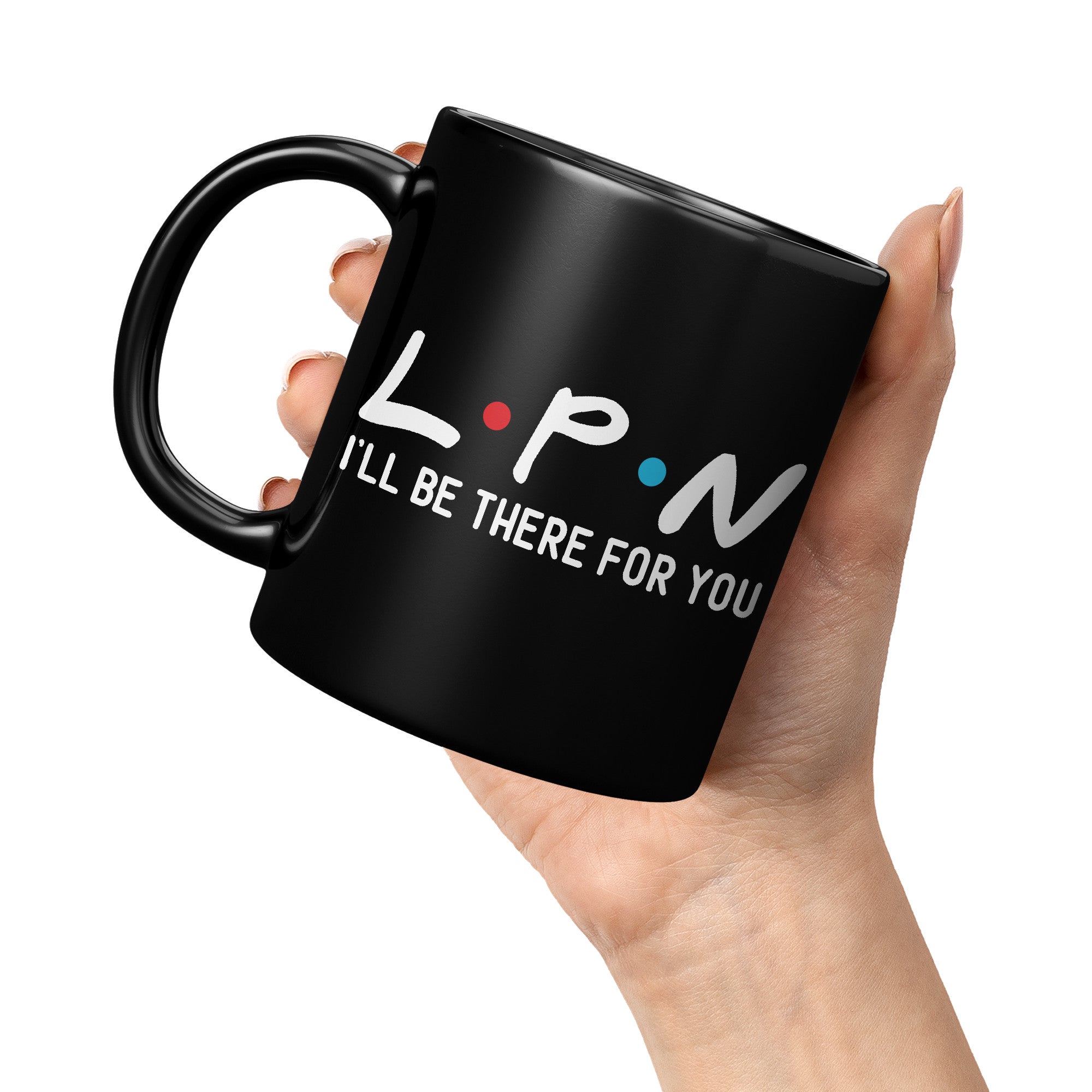 11 oz Black Coffee Mug with 'LPN I'll Be There For You' - Perfect Gift for Licensed Practical Nurses