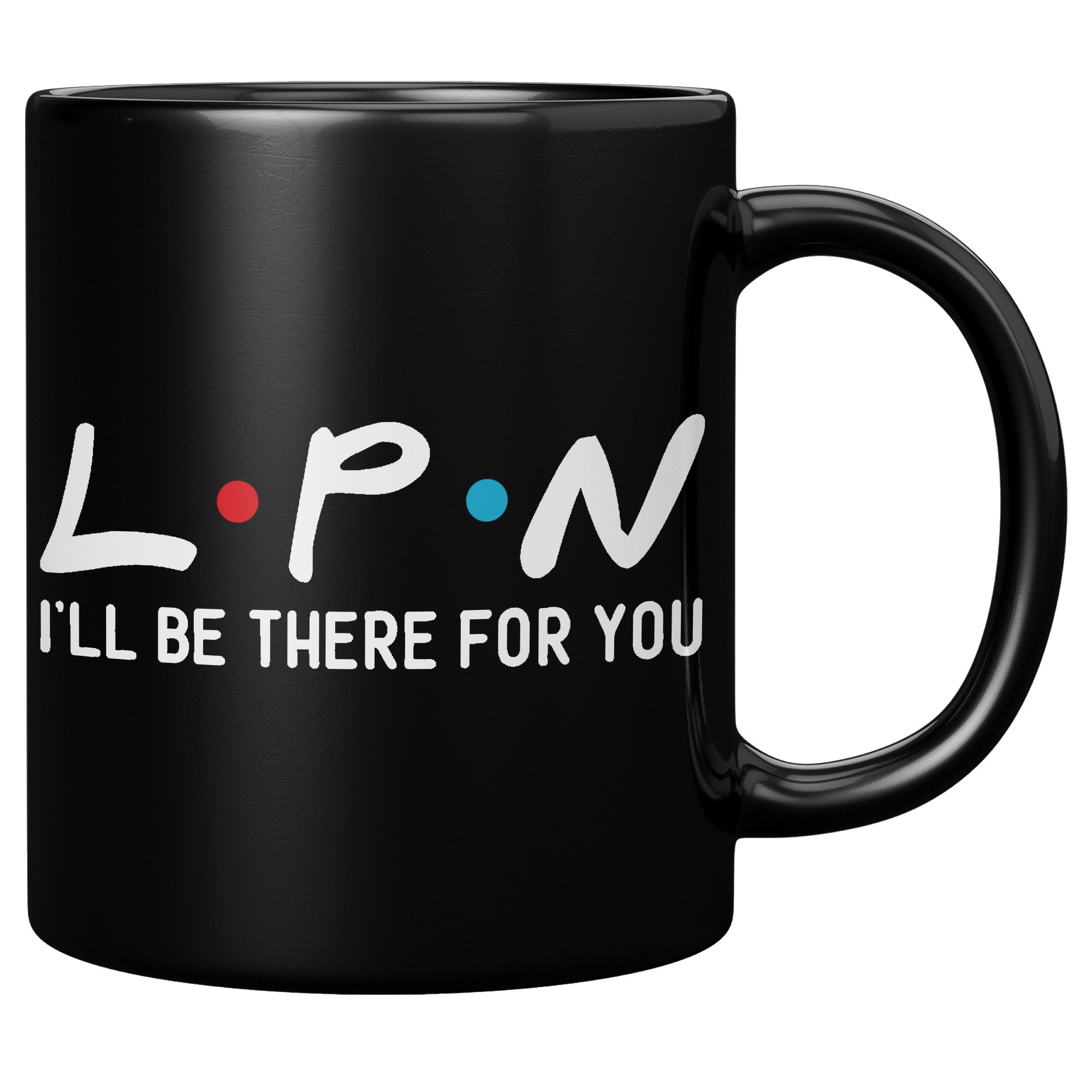 11 oz Black Coffee Mug with 'LPN I'll Be There For You' - Perfect Gift for Licensed Practical Nurses