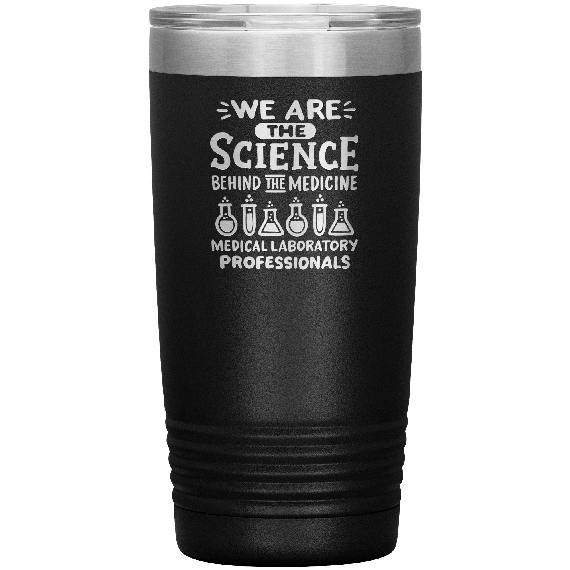 20 oz Insulated Tumbler - We Are the Science Behind the Medicine, Medical Laboratory Professionals - Celebrate Your Contribution!