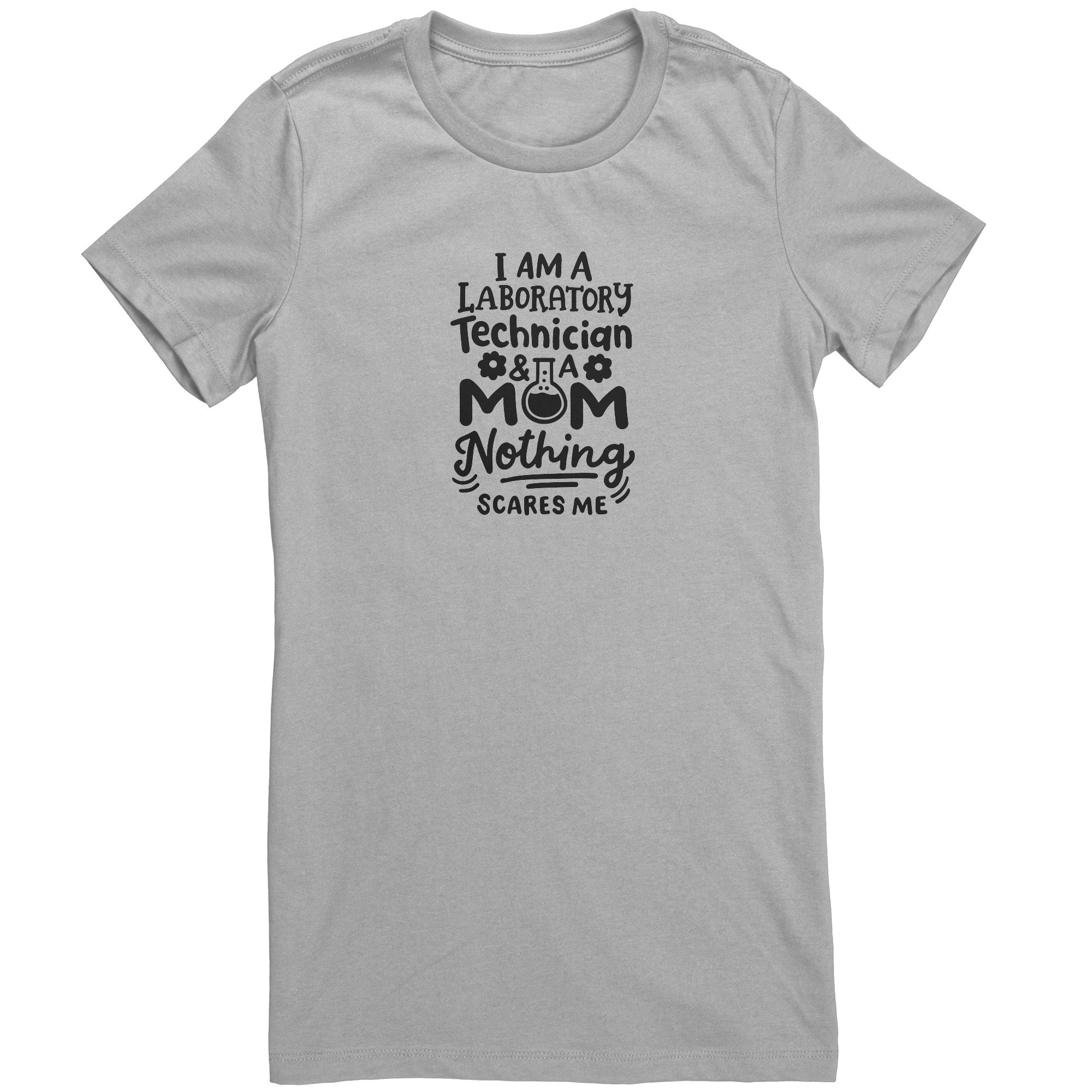 I’m a Laboratory Technician and a Mom. Nothing Scares Me Ladies Crew Neck T-Shirt