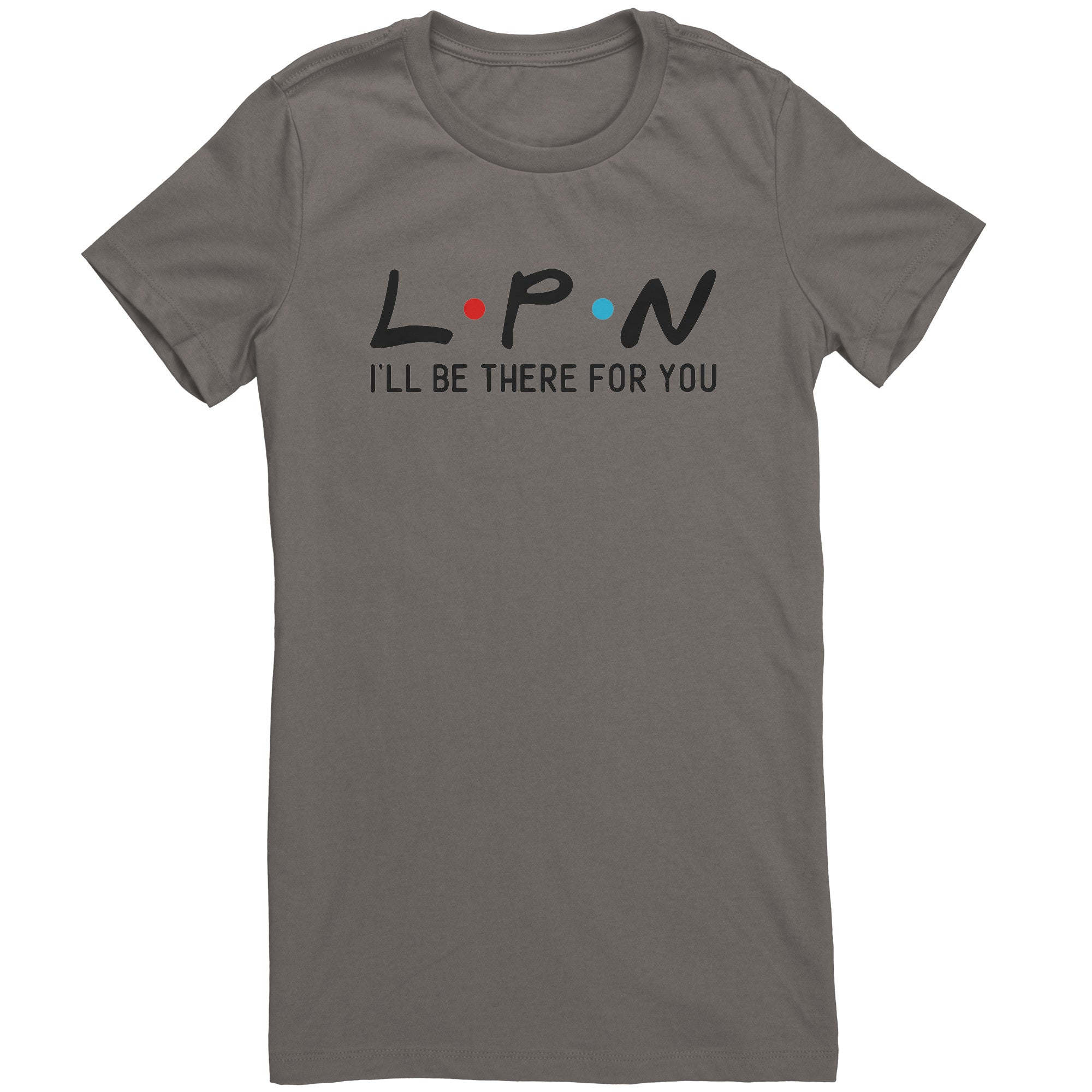 LPN I'll Be There For You Women's Crew Neck T-Shirt - Comfortable & Stylish Nurse Tee