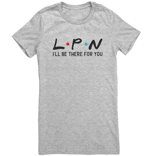 LPN I'll Be There For You Women's Crew Neck T-Shirt - Comfortable & Stylish Nurse Tee