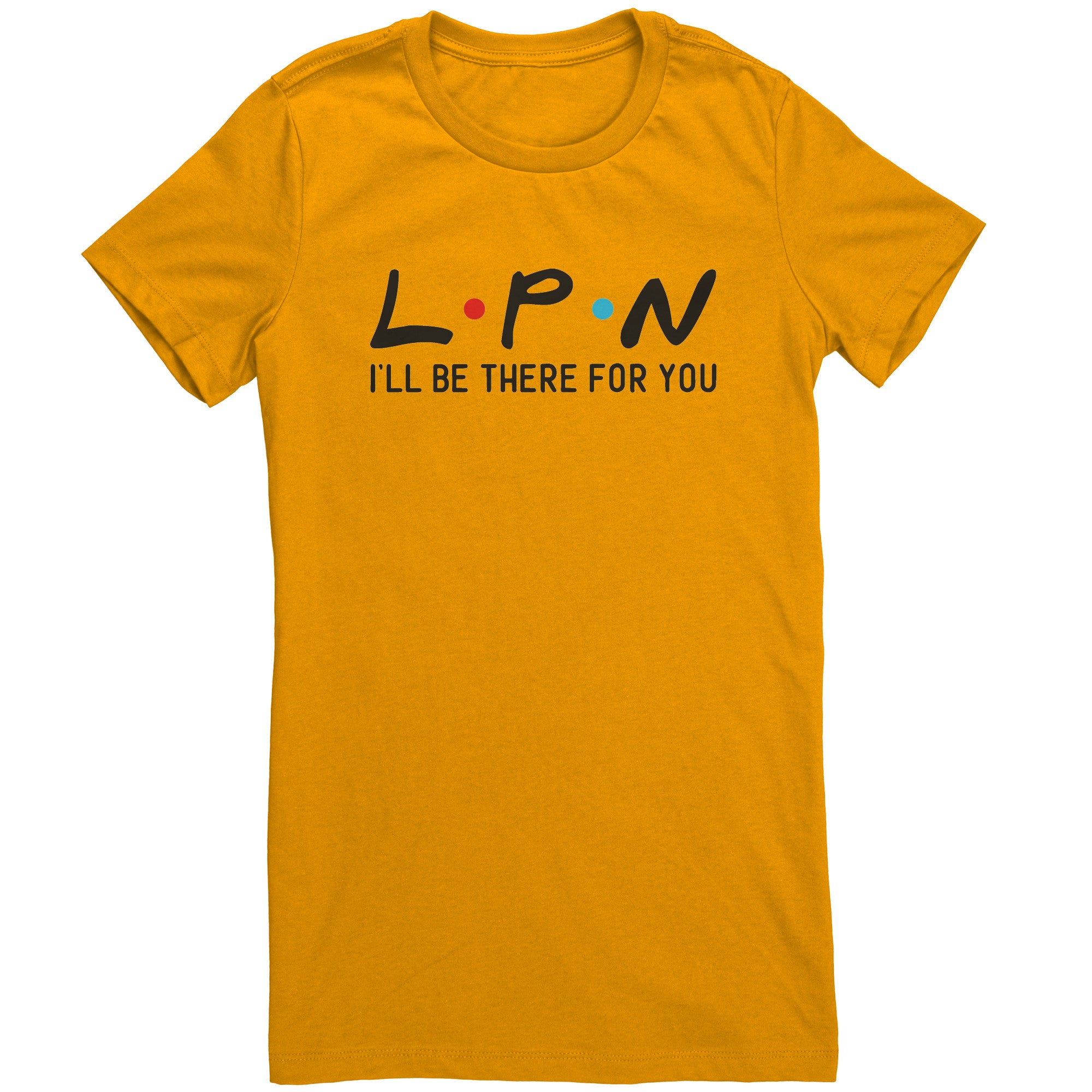 LPN I'll Be There For You Women's Crew Neck T-Shirt - Comfortable & Stylish Nurse Tee