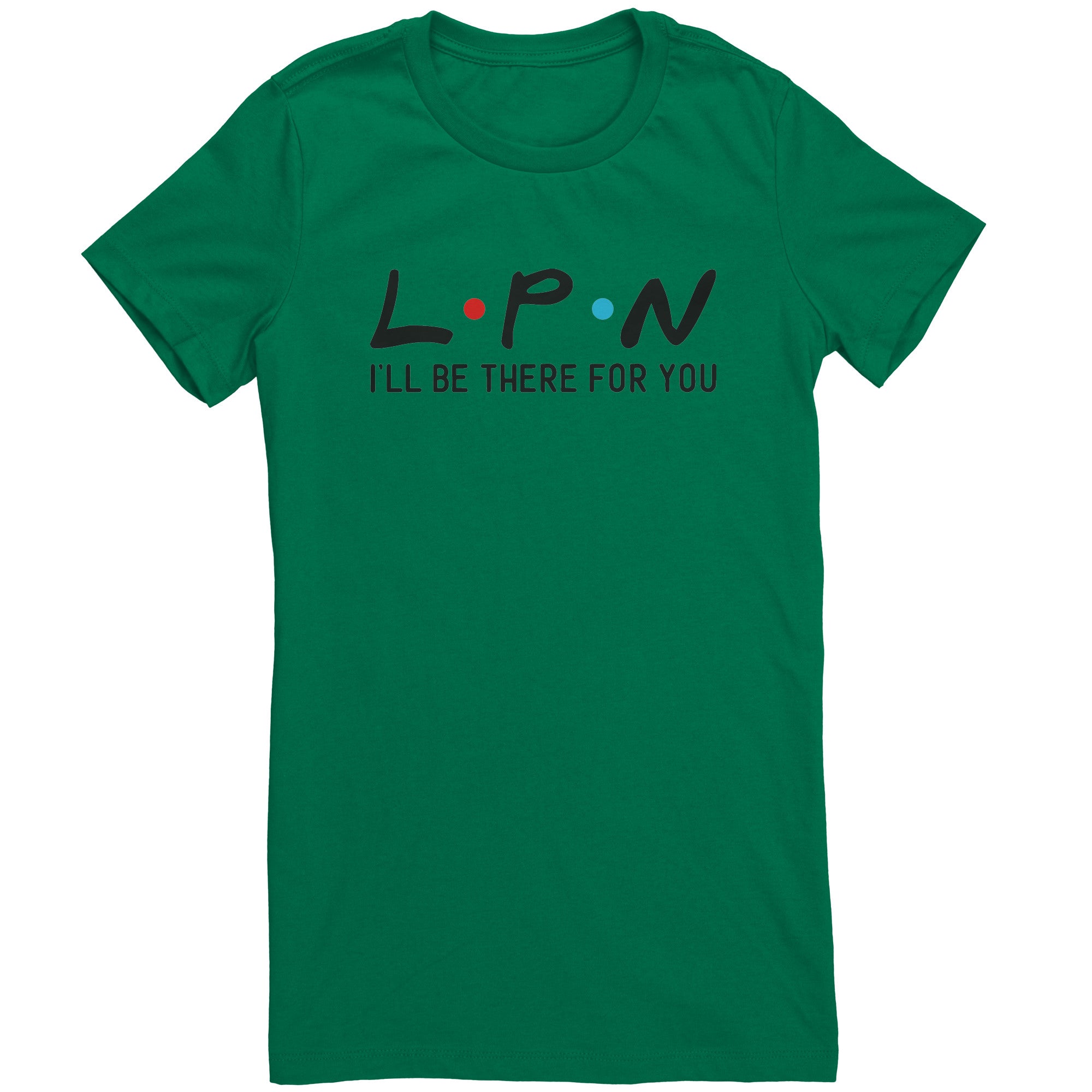LPN I'll Be There For You Women's Crew Neck T-Shirt - Comfortable & Stylish Nurse Tee