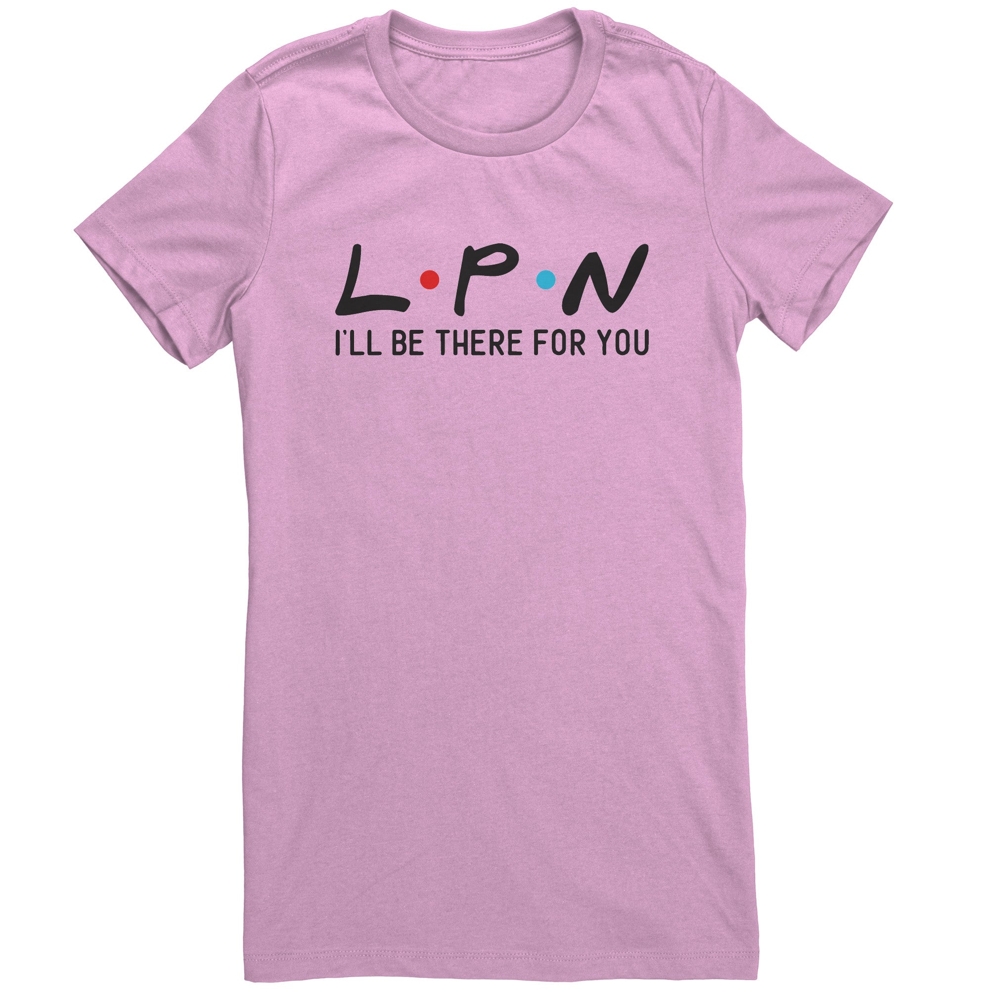 LPN I'll Be There For You Women's Crew Neck T-Shirt - Comfortable & Stylish Nurse Tee