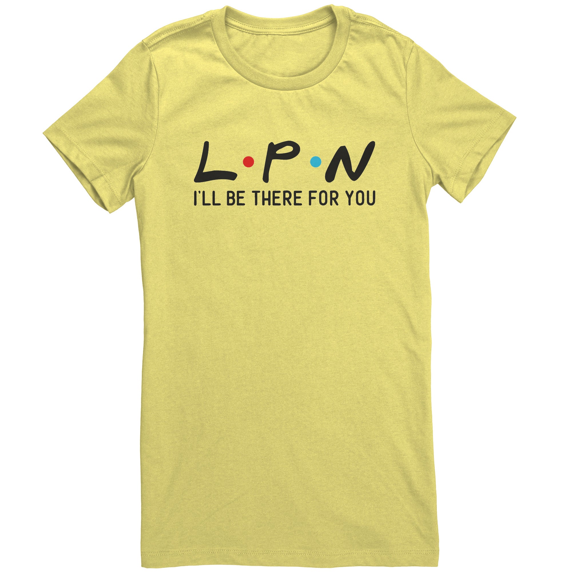 LPN I'll Be There For You Women's Crew Neck T-Shirt - Comfortable & Stylish Nurse Tee
