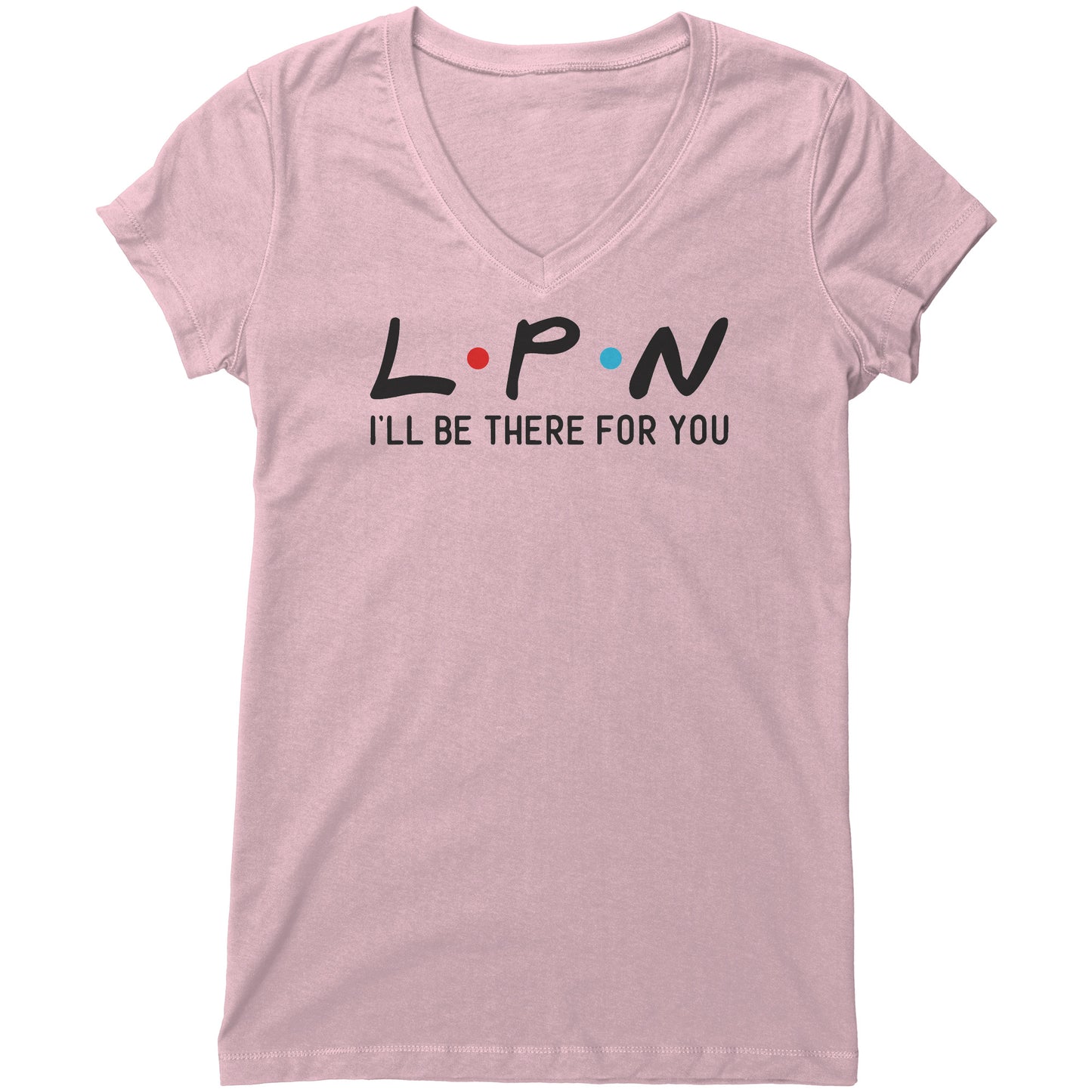 "LPN I'll Be There For You" Women's V-Neck T-Shirt – Comfortable & Stylish Fit for Nursing Professionals