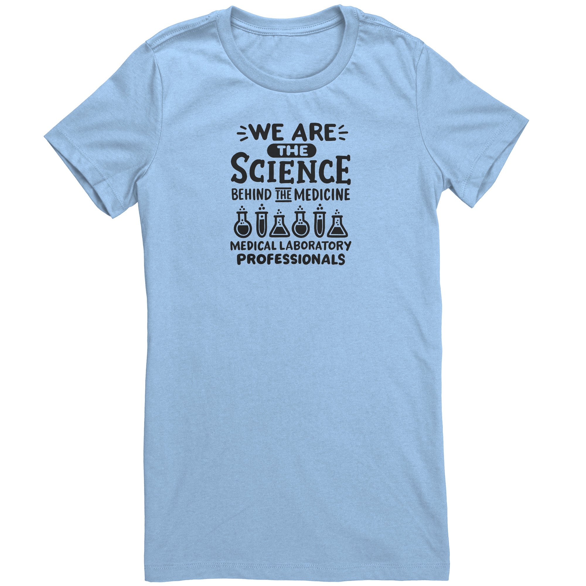 We are the Science Behind the Medicine Medical Laboratory Professionals Ladies Crew Neck T-Shirt